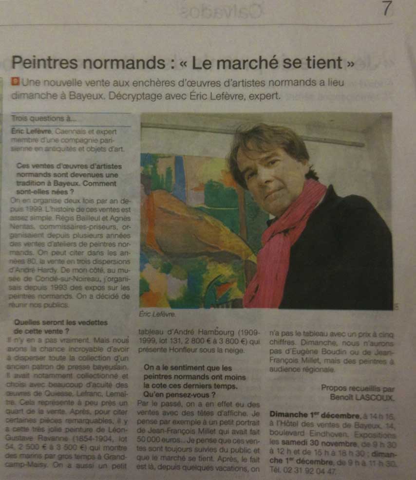 Vu dans Ouest France Calvados 29 nov 2013 : Une nouvelle vente aux enchères d'œuvres d'artistes normands a lieu dimanche à Bayeux. Décryptage avec Eric Lefèvre, expert. Vu dans Ouest France Calvados 29 nov 2013 : Une nouvelle vente aux enchères d'œuvres d'artistes normands a lieu dimanche à Bayeux. Décryptage avec Eric Lefèvre, expert.